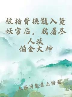 被抽骨換髓入贅妖宮后，我屠盡人族